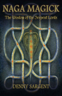 Denny Sargent — Naga Magick: The Wisdom of the Serpent Lords