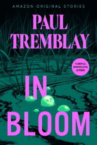 Paul Tremblay — In Bloom (Creature Feature collection)
