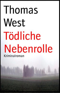 Thomas West [West, Thomas] — Tödliche Nebenrolle: Kriminalroman (German Edition)