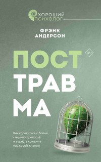 Фрэнк Андерсон — Посттравма. Как справиться с болью, стыдом и тревогой и вернуть контроль над своей жизнью