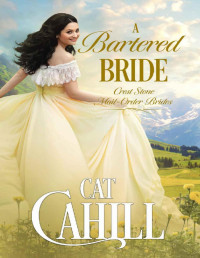 Cat Cahill — A Bartered Bride: A Sweet Historical Western Romance (Crest Stone Mail-Order Brides Book 3)
