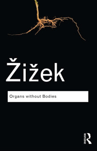 Slavoj Žižek — Organs Without Bodies: On Deleuze and Consequences