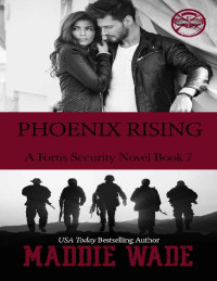 Maddie Wade — Phoenix Rising: A Fortis Security Novel Book 7 (Fortis Security Series)