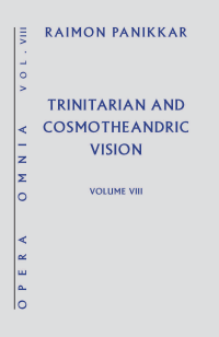 Panikkar, Raimon; — Trinitarian and Cosmotheandric Vision Vol. VIII