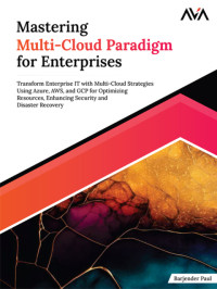 Barjender Paul — Mastering Multi-Cloud Paradigm for Enterprises: Transform Enterprise Infrastructure with Multi-Cloud Strategies Using Azure