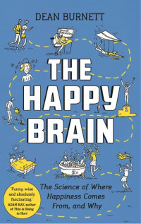 Dean Burnett & 9781783351312 — The Happy Brain: The Science of Where Happiness Comes From, and Why