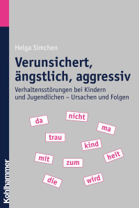 Helga Simchen — Verunsichert, ängstlich, aggressiv: Verhaltensstörungen bei Kindern und Jugendlichen – Ursachen und Folgen