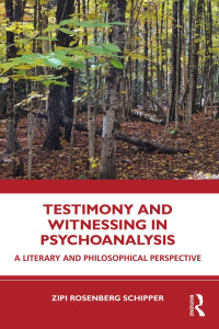 Zipi Rosenberg Schipper — Testimony and Witnessing in Psychoanalysis; A Literary and Philosophical Perspective