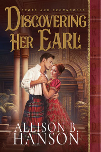 Allison B. Hanson — Discovering Her Earl (Scots and Scoundrels Book 2)