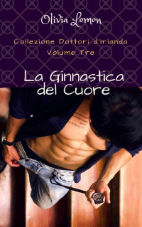 Olivia Lomon — La Ginnastica del Cuore: - Collezione Dottori d'Irlanda - Volume 3. Autoconclusivo (Italian Edition)