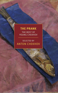 Anton Chekhov — The Prank: The Best of Young Chekhov (New York Review Books Classics)