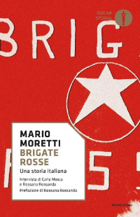 Mario Moretti & Carla Mosca & Rossana Rossanda [Moretti, Mario & Mosca, Carla & Rossanda, Rossana] — Brigate rosse. Una storia italiana