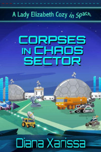 Diana Xarissa — Corpses in Chaos Sector (A Lady Elizabeth Cozy in Space Book 3)