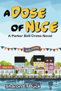 Buck, Sharon E. — A Dose of Nice: A Parker Bell Crime Novel
