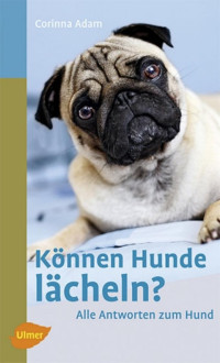 Adam, Corinna — Können Hunde lächeln? Alle Antworten zum Hund