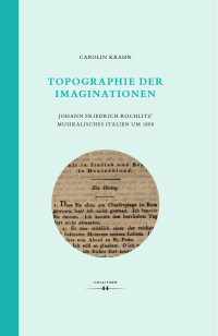 Carolin Krahn — Topographie der Imaginationen. Johann Friedrich Rochlitz' musikalisches Italien um 1800