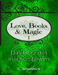 C. Shamrock & Dagny Fisher — Das Herz des irischen Löwen (Love, Books & Magic 1) (German Edition)