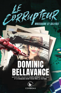 Dominic Bellavance — Le corrupteur : massacre et selfies