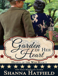 Shanna Hatfield — Garden of Her Heart (Hearts of the War Book 1)