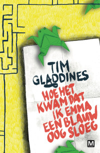 Tim Gladdines — Hoe het kwam dat ik Emma een blauw oog sloeg