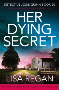 Regan, Lisa — Her Dying Secret: A completely addictive and heart-racing crime and mystery thriller (Detective Josie Quinn Book 20)