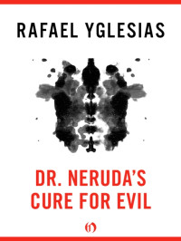 Rafael Yglesias — Dr. Neruda's Cure for Evil