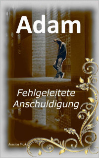 Jessica W. J. — Adam: Fehlgeleitete Anschuldigung