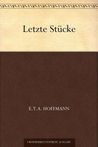 Hoffmann, E.T.A. — Letzte Stücke