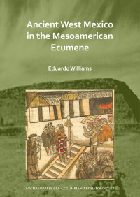 Eduardo Williams — Ancient West Mexico in the Mesoamerican Ecumene