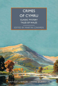 Martin Edwards & Christianna Brand & Ianthe Jerrold & Cledwyn Hughes & Ethel Lina White & Roald Dahl & Michael Gilbert & Jack Griffith & John Dickson Carr & Frank Howel Evans — Crimes of Cymru: Classic Mystery Tales of Wales