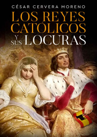 Cesar Cervera Moreno — Los Reyes Catolicos y sus locuras