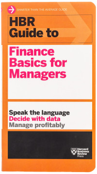 HBR Guide to Finance Basics for Managers — HBR Guide to Finance Basics for Managers