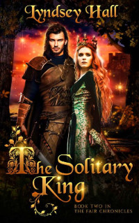 Lyndsey Hall — The Solitary King: A Dark Young Adult Romantic Fantasy (The Fair Chronicles Book 2)
