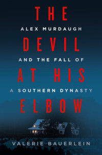 Valerie Bauerlein — The Devil at His Elbow: Alex Murdaugh and the Fall of a Southern Dynasty