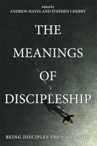 Andrew Hayes;Stephen Cherry; & Stephen Cherry — The Meanings of Discipleship