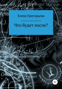 Елена Валерьевна Григорьева — Что будет после?