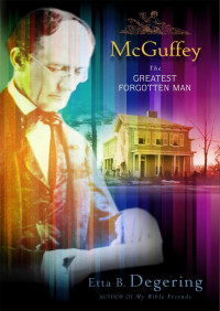 Etta B. Degering — McGuffey: The Greatest Forgotten Man