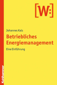 Johannes Kals — Betriebliches Energiemanagement: Eine Einführung: Unter Mitarbeit von Tina Jonas und Roman Vandewall