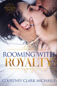 Courtney Clark Michaels — Rooming With Royalty: A steamy opposites-attract royal sports romance (Pacific Passions Book 2)