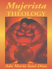 Isasi-Diaz, Ada Maria — Mujerista Theology: A Theology for the Twenty-First Century