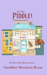 Geraldine Moorkens Byrne — On The Fiddle!: The Music Shop Mysteries Book 1