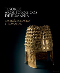 Ministerio de Cultura de España — Tesoros arqueológicos de Rumanía. Las raíces dacias y romanas