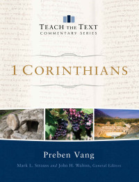 Preben Vang — 1 Corinthians (Teach the Text Commentary Series)