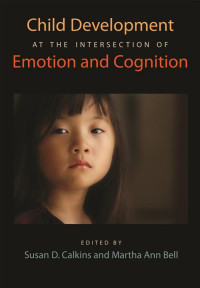 Calkins, Susan D., Bell, Martha Ann — Child Development at the Intersection of Emotion and Cognition