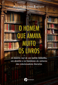 Allison Hoover Bartlett — O homem que amava muito os livros