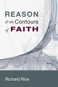 Richard Rice; — Reason & the Contours of Faith