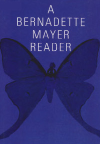 Bernadette Mayer — A Bernadette Mayer Reader