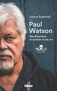 Paul Watson, Lamya Essemlali — Paul Watson : Sea Shepherd, le combat dune vie