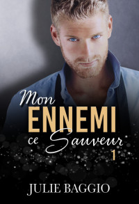 Julie Baggio — Mon ennemi, ce sauveur - Tome 1