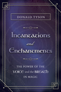 Donald Tyson — Incantations and Enchantments: The Power of the Voice and the Breath in Magic